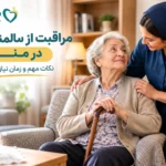 مراقبت از سالمند تنها در منزل؛ نکات مهم و زمان نیاز به پرستار